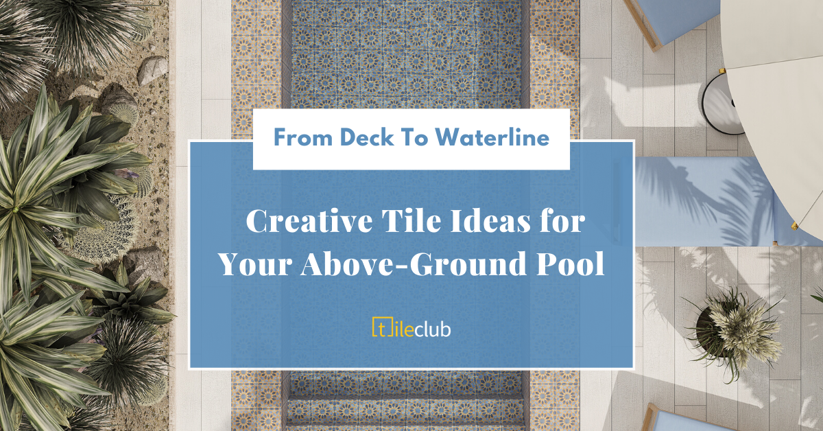 From Deck to Waterline: Creative Tile Ideas for Your Above-Ground Pool