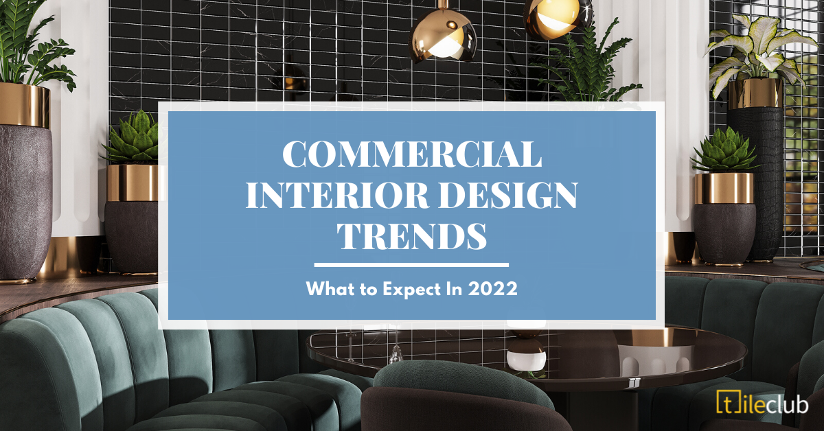 Commercial Interior Design Trends: What to Expect In 2022 – Tile Club