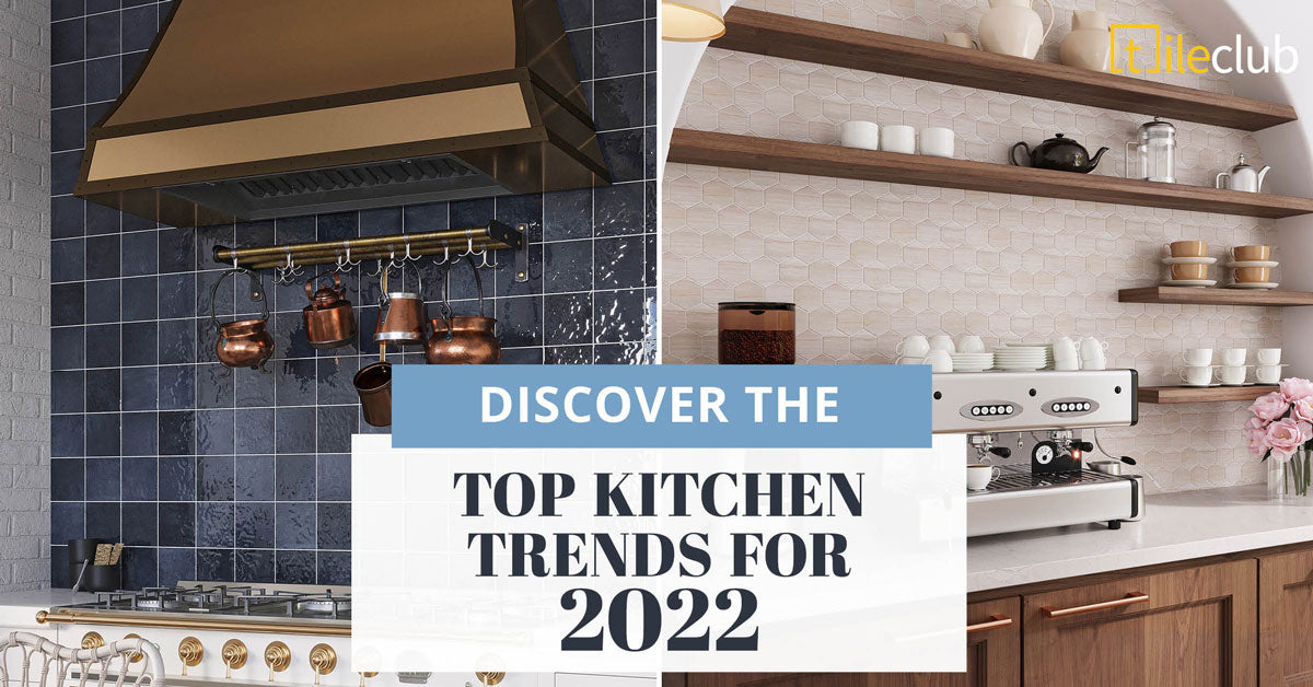 Discover the Top 2022 Kitchen Trends with Stylish Tile Ideas