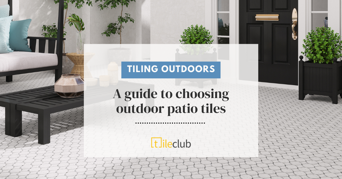 Tiling Outdoors: A guide to choosing outdoor patio tiles