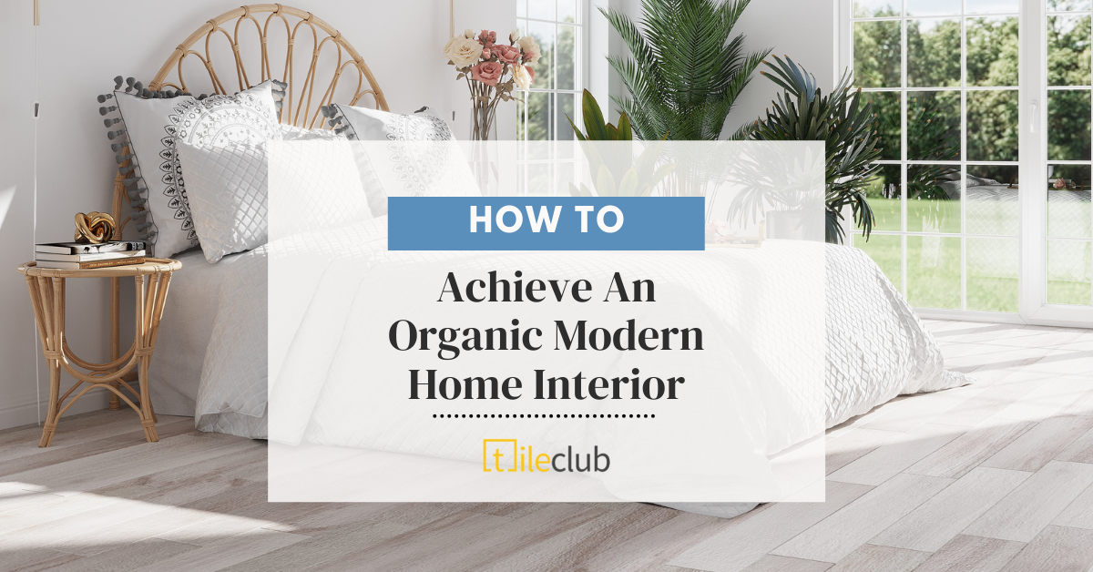 How To Achieve An Organic Modern Interior Home