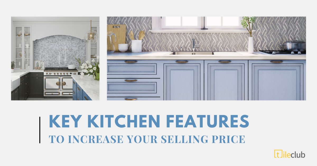 Key Kitchen Features To Increase Your Selling Price