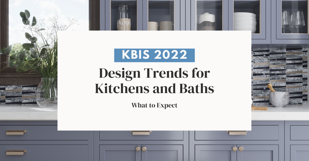 KBIS 2022 Design Trends for Kitchens and Baths: What to Expect