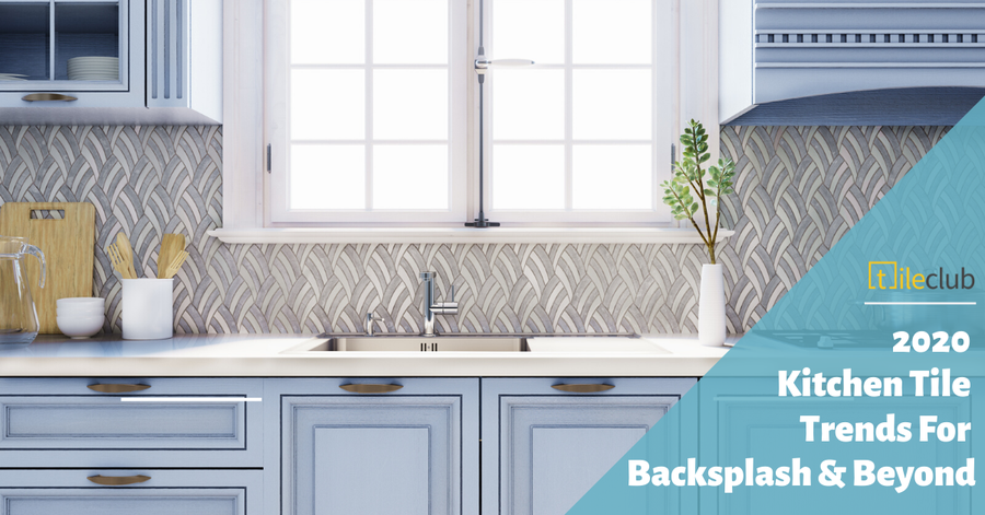2020 Kitchen Tile Trends for Backsplash & Beyond
