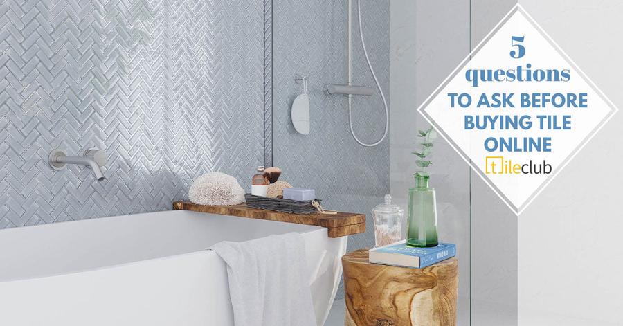 5 Questions to Ask Before you Buy Tile Online