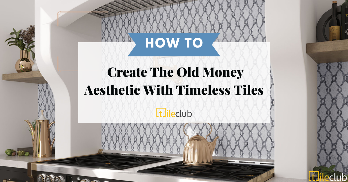 A Guide to the Old Money Aesthetic With Tiles