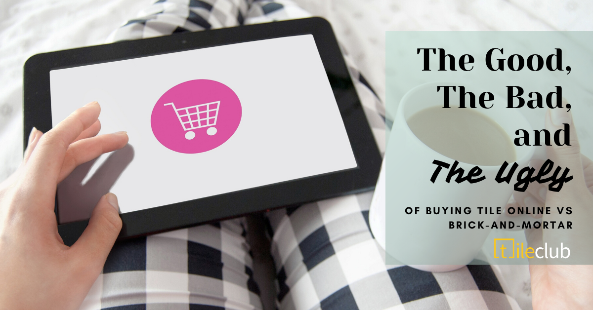 The Good, the Bad, and the Ugly of Buying Tile Online vs Brick-and-Mortar