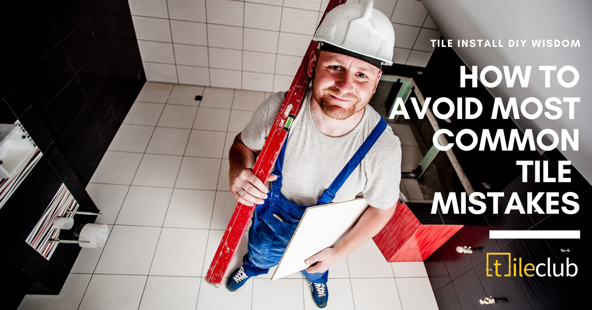Tile Install DIY Wisdom and How to Avoid Most Common Tile Mistakes