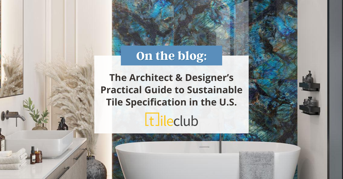 The Architect & Designer’s Practical Guide to Sustainable Tile Specification in the U.S.